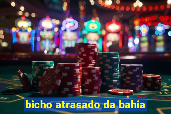 bicho atrasado da bahia